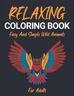 Relaxing Coloring Book: Easy And Simple Wild Animals For Adults and Seniors/Large Anti-Stress Relief Book For Beginners (Relaxing Coloring Books)