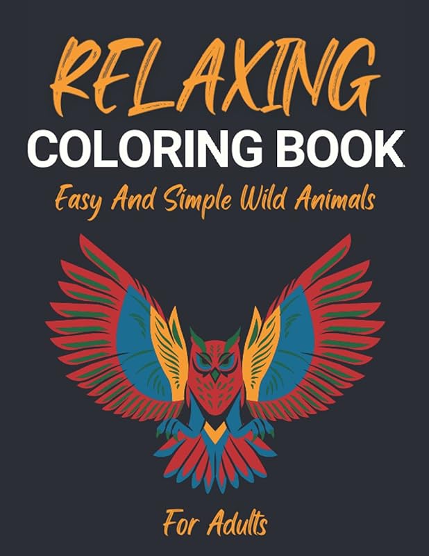 Relaxing Coloring Book: Easy And Simple Wild Animals For Adults and Seniors/Large Anti-Stress Relief Book For Beginners (Relaxing Coloring Books) by MyCreations Press