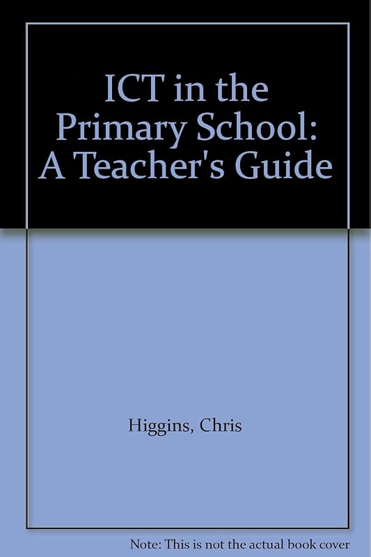 ICT in the Primary School: A Teacher's Guide by Chris Higgins