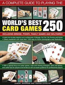 A Complete Guide to Playing the World's Best 250 Card Games: Including Bridge, Poker, Family Games And Solitaires