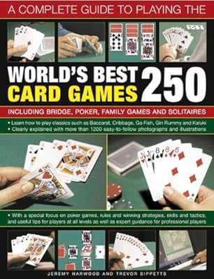 A Complete Guide to Playing the World's Best 250 Card Games: Including Bridge, Poker, Family Games And Solitaires