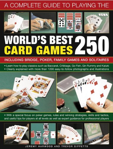 A Complete Guide to Playing the World's Best 250 Card Games: Including Bridge, Poker, Family Games And Solitaires by Jeremy Harwood