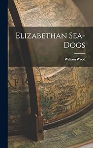 Elizabethan Sea-Dogs by William Wood