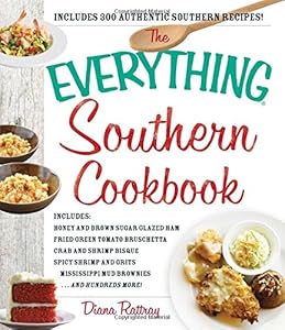 The Everything Southern Cookbook : Includes Honey and Brown Sugar Glazed Ham, Fried Green Tomato Bruschetta, Crab and Shrimp Bisque, Spicy Shrimp and Grits, Mississippi Mud Brownies ... and Hundreds More! by Diana Rattray
