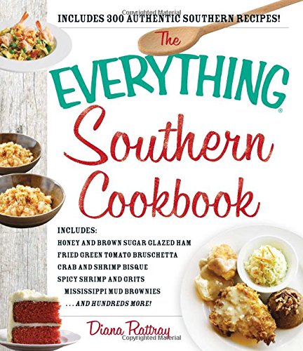 The Everything Southern Cookbook : Includes Honey and Brown Sugar Glazed Ham, Fried Green Tomato Bruschetta, Crab and Shrimp Bisque, Spicy Shrimp and Grits, Mississippi Mud Brownies ... and Hundreds More! by Diana Rattray