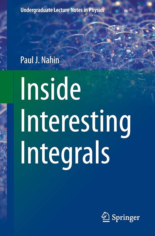 Inside Interesting Integrals (Undergraduate Lecture Notes in Physics) by Paul J. Nahin
