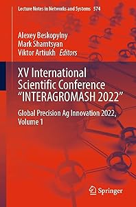XV International Scientific Conference “INTERAGROMASH 2022”: Global Precision Ag Innovation 2022, Volume 1 (Lecture Notes in Networks and Systems Book 574)