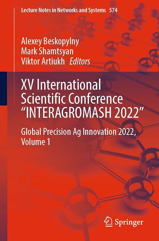 XV International Scientific Conference “INTERAGROMASH 2022”: Global Precision Ag Innovation 2022, Volume 1 (Lecture Notes in Networks and Systems Book 574) by Alexey Beskopylny