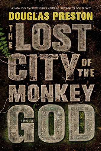 The Lost City of the Monkey God: A True Story by Douglas Preston