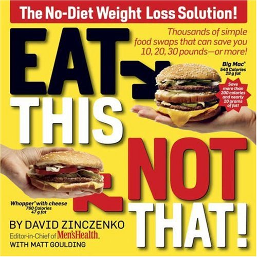 Eat This, Not That! Thousands of Simple Food Swaps that Can Save You 10, 20, 30 Pounds--or More! by David Zinczenko