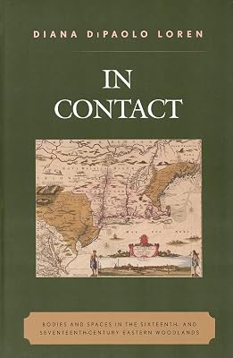 In Contact: Bodies and Spaces in the Sixteenth- and Seventeenth-Century Eastern Woodlands (Issues in Eastern Woodlands Archaeology)