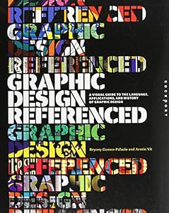 Graphic Design, Referenced: A Visual Guide to the Language, Applications, and History of Graphic Design by Bryony Gomez-Palacio