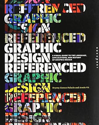 Graphic Design, Referenced: A Visual Guide to the Language, Applications, and History of Graphic Design