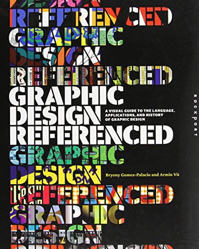 Graphic Design, Referenced: A Visual Guide to the Language, Applications, and History of Graphic Design by Bryony Gomez-Palacio