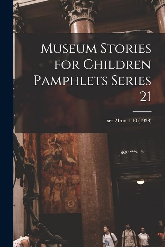 Museum Stories for Children Pamphlets Series 21; ser.21: no.1-10 (1933) by Anonymous
