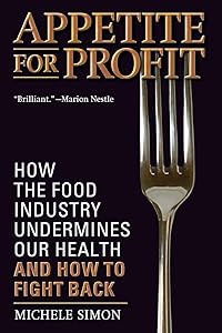 Appetite for Profit: How the food industry undermines our health and how to fight back by Michele Simon
