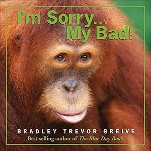 I'm Sorry . . . My Bad! by Bradley Trevor Greive