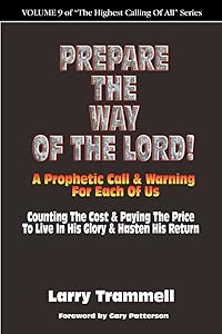 Prepare the Way of the Lord!!!--A Prophetic Call & Warning for Each of Us by Larry Arthur Trammell