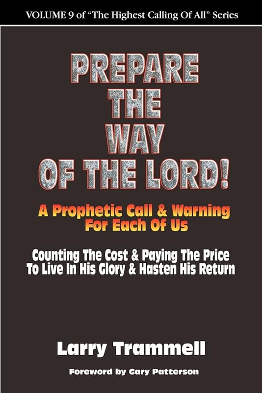 Prepare the Way of the Lord!!!--A Prophetic Call & Warning for Each of Us by Larry Arthur Trammell