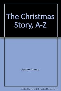The Christmas Story, A-Z by Anna L. Liechty