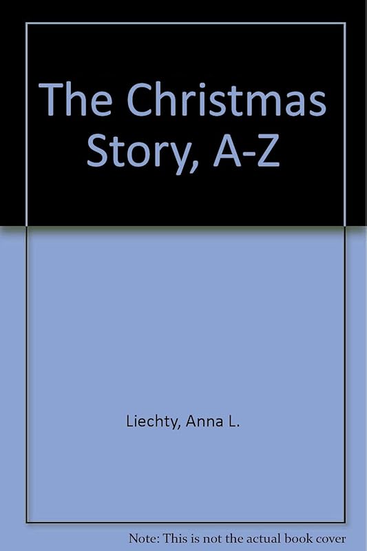 The Christmas Story, A-Z by Anna L. Liechty