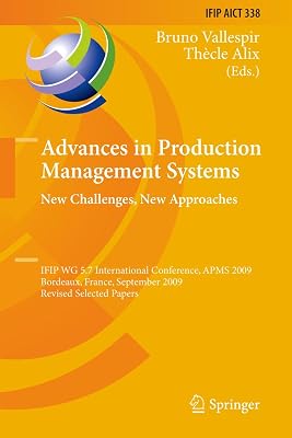 Advances in Production Management Systems: New Challenges, New Approaches: International IFIP WG 5.7 Conference, APMS 2009, Bordeaux, France, ... and Communication Technology, 338)