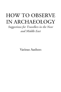 How to Observe in Archaeology (Suggestions for Travellers in the Near and Middle East)