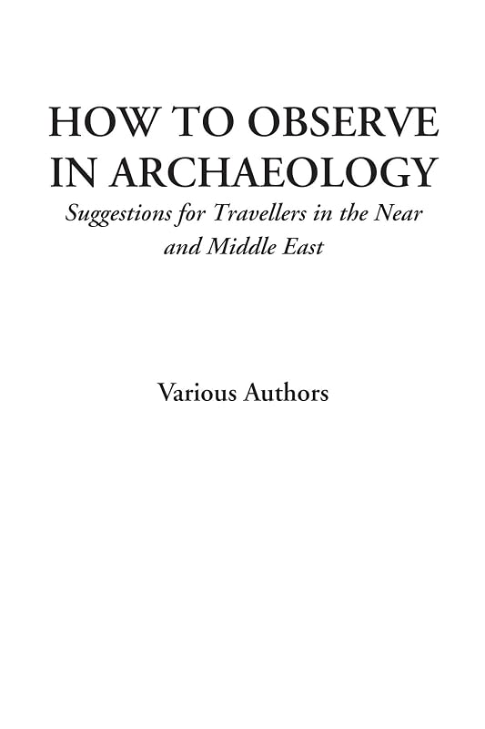 How to Observe in Archaeology (Suggestions for Travellers in the Near and Middle East) by unknown author