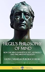 Hegel's Philosophy of Mind: How the Mind Experiences Art, Aesthetics and the Christian Religion (Hardcover)
