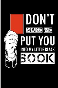 Don't Make Me Put You Into My Little Black Book: Soccer Referee Blank Lined Note Book by Karen Prints