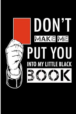 Don't Make Me Put You Into My Little Black Book: Soccer Referee Blank Lined Note Book
