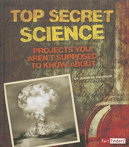 Top Secret Science: Projects You Aren't Supposed to Know About by Jennifer Swanson