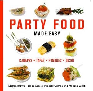 Party Food Made Easy: Canapes*Tapas*Fondues*Sushi by Abigail Brown