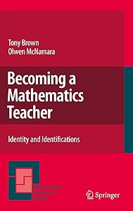 Becoming a Mathematics Teacher: Identity and Identifications (Mathematics Education Library Book 53)