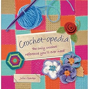 Crochet-opedia: The Only Crochet Reference You'll Ever Need by Julie Oparka