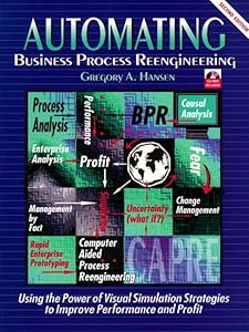 Automating Business Process Re-Engineering: Using the Power of Visual Simulation Strategies to Improve Performance and Profit (2nd Edition) by Gregory A. Hansen