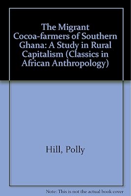 The Migrant Cocoa-farmers of Southern Ghana: A Study in Rural Capitalism (Classics in African Anthropology)