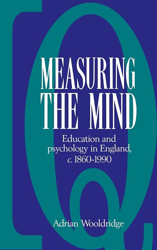 Measuring the Mind: Education and Psychology in England c.1860–c.1990 by Adrian Wooldridge