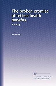 The broken promise of retiree health benefits: A briefing