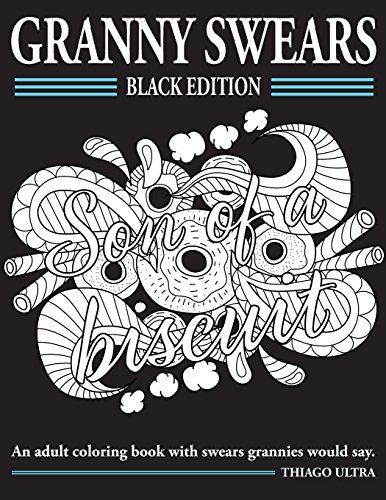 Granny Swears - Black Edition: An Adult Coloring Books With Swears Grannies Would Say : Swear Word Coloring Book by Thiago Ultra