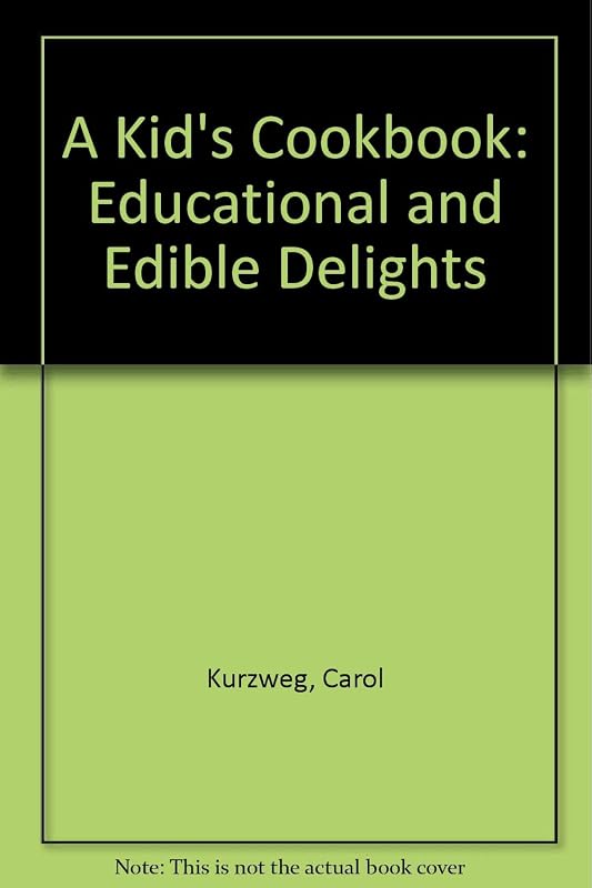 A Kid's Cookbook: Educational and Edible Delights by Carol Kurzweg