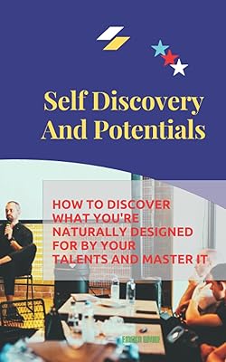 Self Discovery and potentials: How to discover what you're Naturally Designed For By Your Talents And Master it.