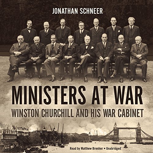 Ministers at War: Winston Churchill and His War Cabinet by Jonathan Schneer