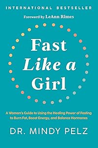 Fast Like a Girl: A Woman's Guide to Using the Healing Power of Fasting to Burn Fat, Boost Energy, and Balance Hormones by Dr. Mindy Pelz