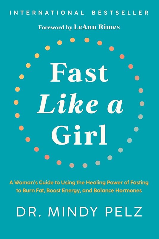 Fast Like a Girl: A Woman's Guide to Using the Healing Power of Fasting to Burn Fat, Boost Energy, and Balance Hormones by Dr. Mindy Pelz