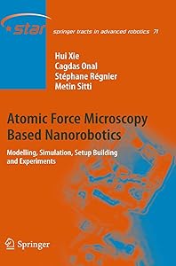 Atomic Force Microscopy Based Nanorobotics: Modelling, Simulation, Setup Building and Experiments (Springer Tracts in Advanced Robotics, 71) by Hui Xie