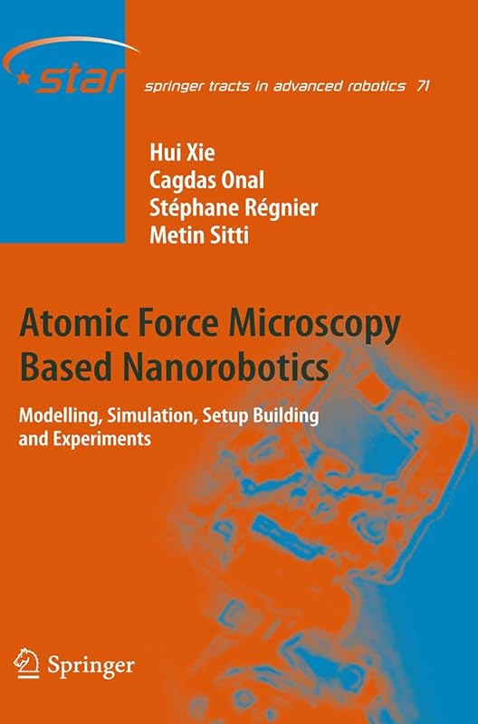 Atomic Force Microscopy Based Nanorobotics: Modelling, Simulation, Setup Building and Experiments (Springer Tracts in Advanced Robotics, 71) by Hui Xie