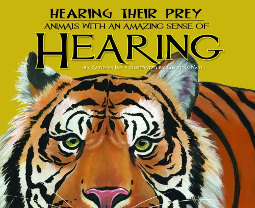 Hearing Their Prey: Animals with an Amazing Sense of Hearing by Kathryn Lay