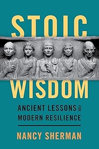 Stoic Wisdom: Ancient Lessons for Modern Resilience by Nancy Sherman