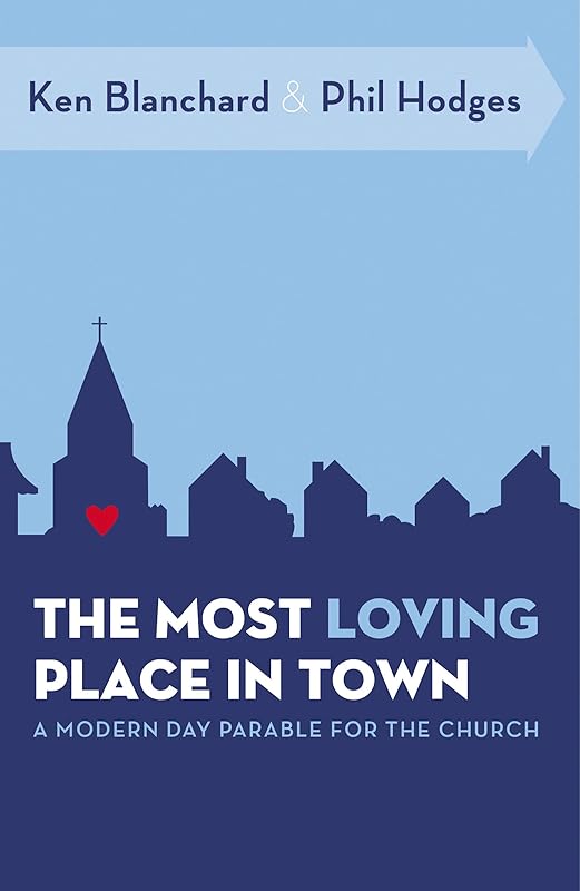 The Most Loving Place in Town: A Modern Day Parable for the Church by Ken Blanchard